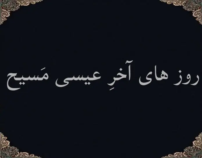 روز های آخرِ عیسی مَسیح